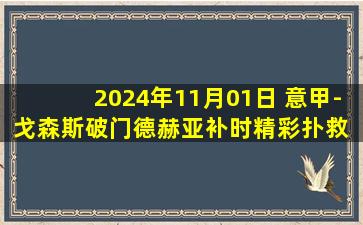 2024年11月01日 意甲-戈森斯破门德赫亚补时精彩扑救 佛罗伦萨1-0热那亚取6连胜